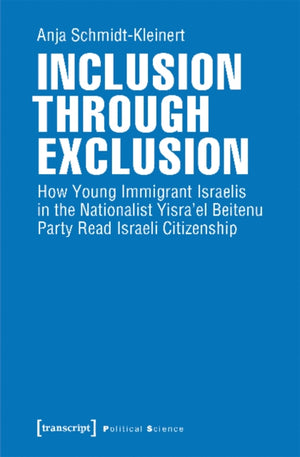 Inclusion through Exclusion – How Young Immigrant Israelis in the Nationalist Yisra'el Beitenu Party Read Israeli Citizenship