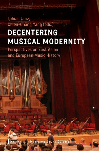 Book cover of: Decentering Musical Modernity – Perspectives on East Asian and European Music History. By: Chien-Chang Yang