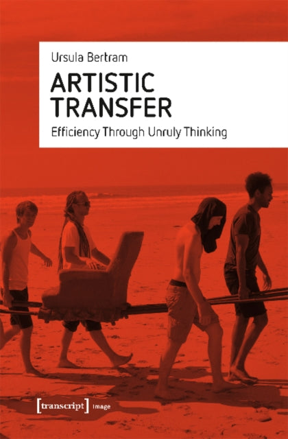 Book cover of: Artistic Transfer – Efficiency Through Unruly Thinking. By: Ursula Bertram