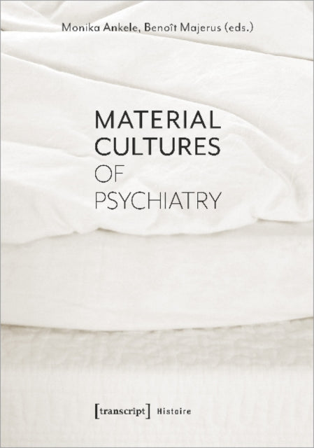 Book cover of: Material Cultures of Psychiatry. By: Monika Ankele