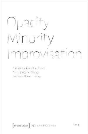 Opacity – Minority – Improvisation – An Exploration of the Closet Through Queer Slangs and Postcolonial Theory