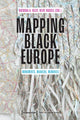 Book cover of: Mapping Black Europe – Monuments, Markers, Memories. By: Natasha A. Kelly