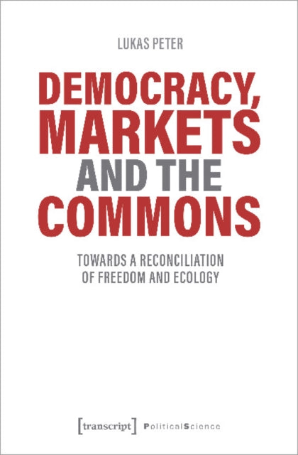 Book cover of: Democracy, Markets and the Commons – Towards a Reconciliation of Freedom and Ecology. By: Lukas Peter