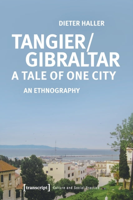 Book cover of: Tangier/Gibraltar–A Tale of One City – An Ethnography. By: Dieter Haller