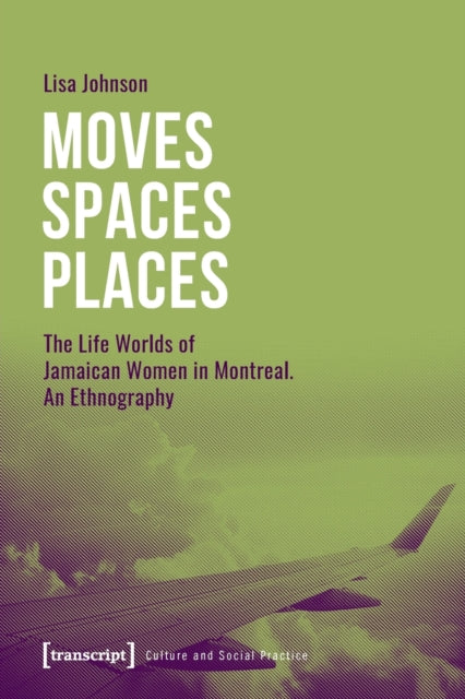 Book cover of: Moves Spaces Places – The Life Worlds of Jamaican Women in Montreal, An Ethnography. By: Lisa Johnson