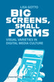 Book cover of: Big Screens, Small Forms. By: Lisa Gotto