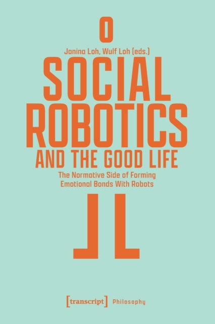 Book cover of: Social Robotics and the Good Life. By: Janina Loh