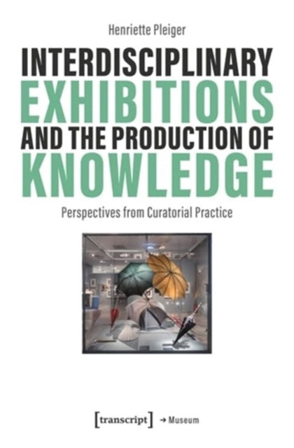 Book cover of: Interdisciplinary Exhibitions and the Production of Knowledge. By: Henriette Pleiger