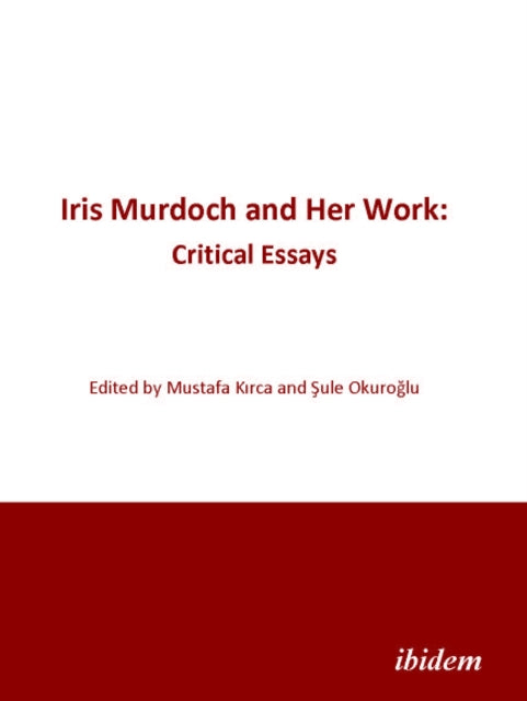 Book cover of: Iris Murdoch and Her Work: Critical Essays. By: Mustafa Kirca