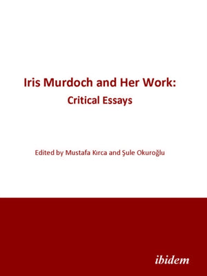 Iris Murdoch and Her Work: Critical Essays