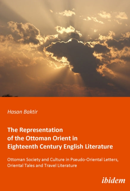 Book cover of: Representation of the Ottoman Orient in Eighteenth Century English Literature. By: Hasan Baktir