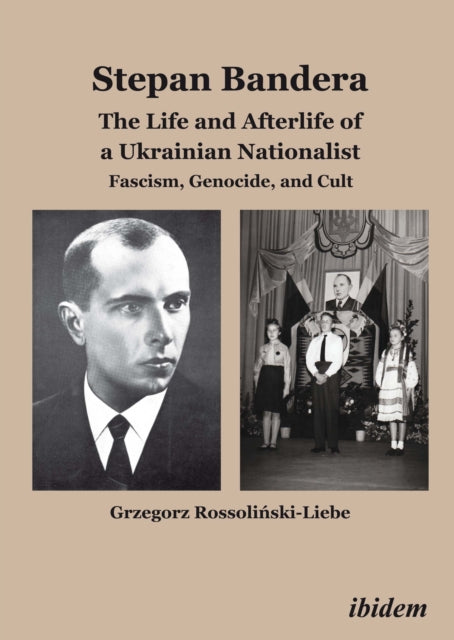 Book cover of: Stepan Bandera: The Life and Afterlife of a Ukrainian Nationalist. By: Grzegorz Rossolinski-Liebe