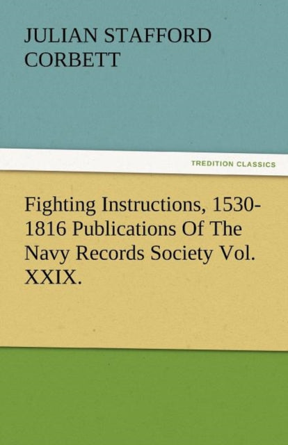Book cover of: Fighting Instructions, 1530-1816 Publications of the Navy Records Society Vol. XXIX.. By: Julian S. (Julian Stafford) Corbett