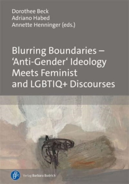 Book cover of: Blurring Boundaries – ‘Anti-Gender’ Ideology Meets Feminist and LGBTIQ+ Discourses. By: Dorothee Beck