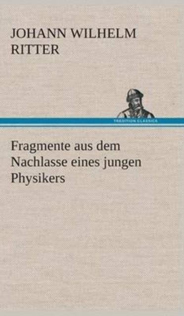 Book cover of: Fragmente aus dem Nachlasse eines jungen Physikers. By: Johann Wilhelm Ritter