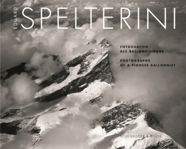 Book cover of: Eduard Spelterini - Photographs of a Pioneer Balloonist. By: Eduard Spelterini, Alex Capus