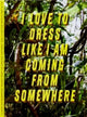 I Love to Dress Like I am Coming from Somewhere