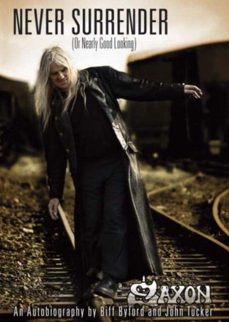 Book cover of: Saxon -- Never Surrender (or Nearly Good Looking). By: Biff Byford