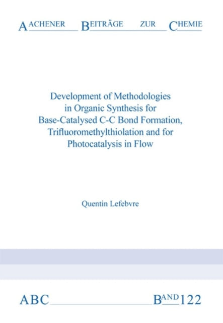 Book cover of: Development of Methodologies in Organic Synthesis for Base-Catalysed C-C Bond Formation, Trifluoromethylthiolation and for Photocatalysis in Flow