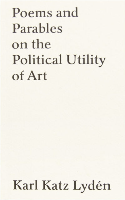 Book cover of: Poems and Parables on the Political Utility of Art