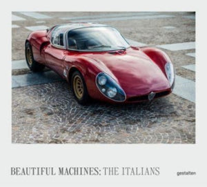 Beautiful Machines: The Italians, The Most Iconic Cars from Italy and Their Era