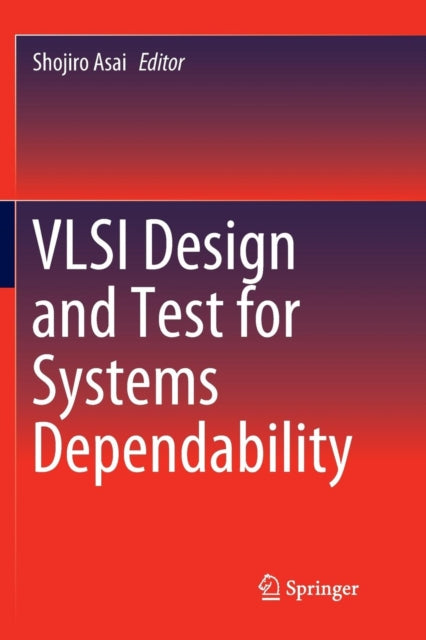Book cover of: VLSI Design and Test for Systems Dependability. By: Shojiro Asai