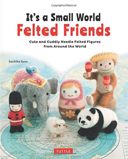 Book cover of: It's a Small World Felted Friends by Sachiko Susa. By: Sachiko Susa
