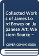 Book cover of: Collected Works of James Lord Bowes on Japanese Art: Western Sources of Japanese Art and Japonism, series 9 (5-vols). By: Kazusa Kazusa Kume