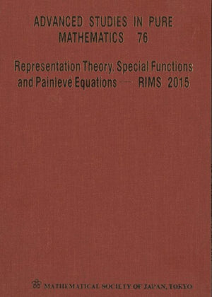 Representation Theory, Special Functions And Painleve Equations - Rims 2015 - Proceedings Of The International Conference
