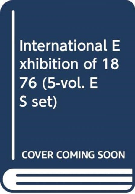 Book cover of: International Exhibition of 1876 (5-vol. ES set). By: Koji Oi