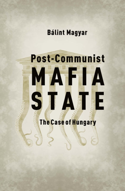Book cover of: Post-Communist Mafia State. By: Balint Magyar