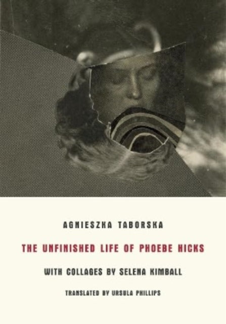 Book cover of: Unfinished Life of Phoebe Hicks. By: Collages by Selena Kimball Agniezska Taborska