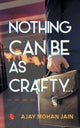 Book cover of: Nothing Can Be as Crafty. By: Ajay Mohan Jain