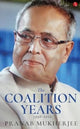 Book cover of: Coalition Years. By: Pranab Mukherjee