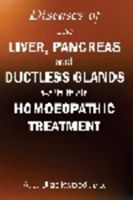 Book cover of: Diseases of the Liver & Pancreas & Ductless Glands with Their Homoeopathic Treatment. By: A. L. Blackwood