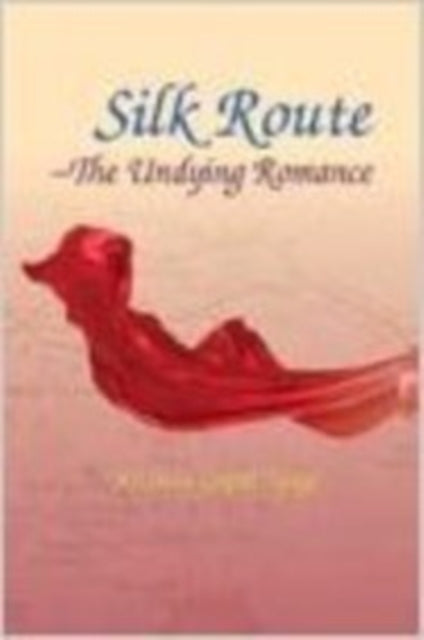 Book cover of: Silk Route: The Undying Romance. By: K. G. Tyagi