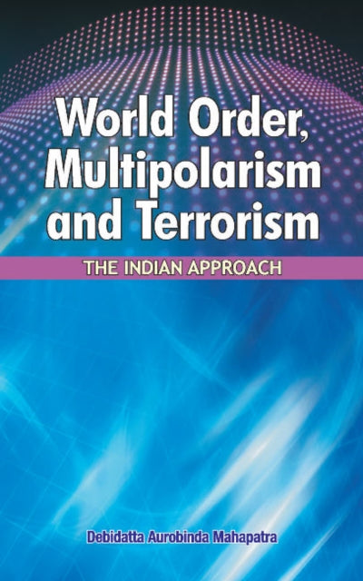 Book cover of: World Order, Multipolarism & Terrorism. By: Debidatta Aurobinda Mahapatra