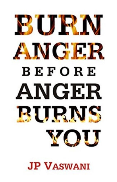 Book cover of: Burn Anger Before Anger Burns You. By: J. P. Vaswani