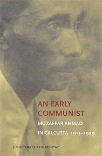 Early Communist – Muzaffar Ahmad in Calcutta, 1913–1929