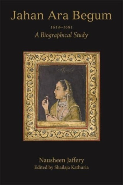 Book cover of: Jahan Ara Begum 1614–1681. By: Nausheen Jaffery
