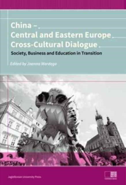 Book cover of: China – Central and Eastern Europe Cross–Cultura – Dialogue – Society, Business and Education in Transition. By: Joanna Wardega