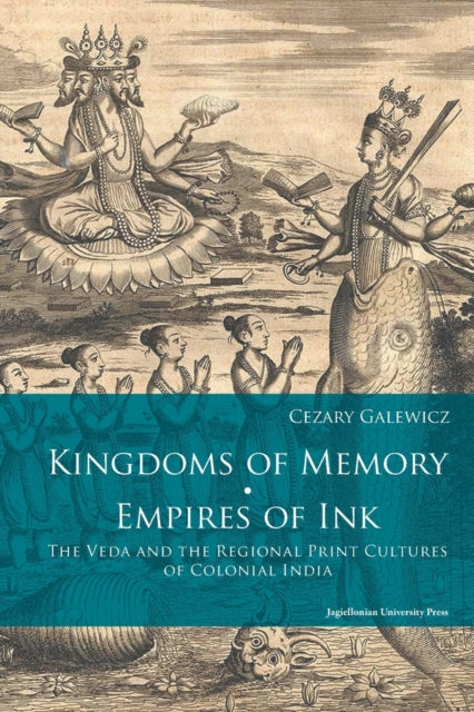 Book cover of: Kingdoms of Memory, Empires of Ink – The Veda and the Regional Print Cultures of Colonial India. By: Cezary Galewicz