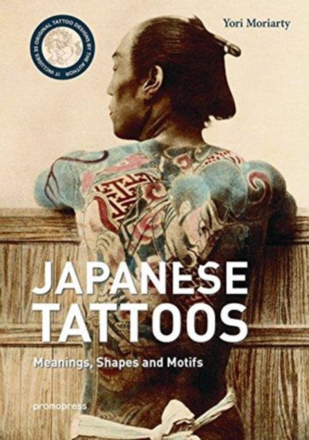 Japanese Tattoos, Meanings, Shapes, and Motifs 9788416851966 Yori Moriarty