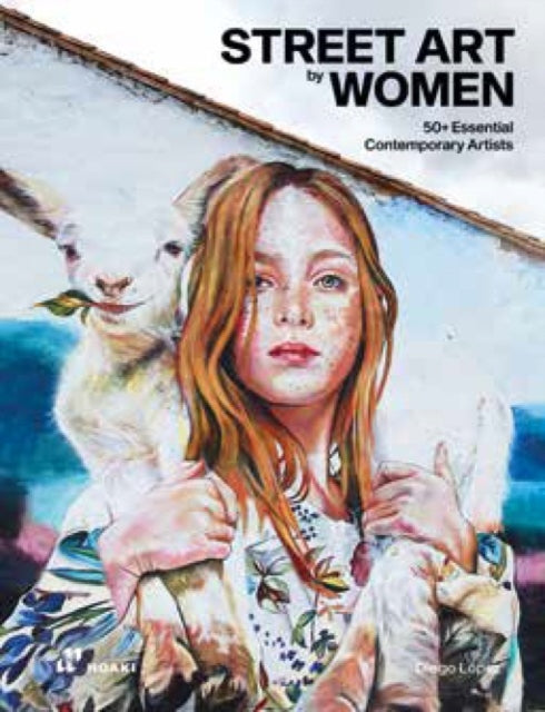 Book cover of: Street Art by Women: 50+ Essential Contemporary Artists. By: Diego Lopez