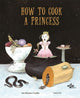 Book cover of: How to Cook a Princess. By: Ana Martínez Castillo