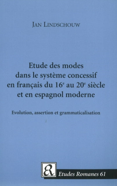 Book cover of: Etude des modes dans le systeme concessif en francais du 16e au 20e siecle et en espagnol moderne. By: Jan Lindschouw