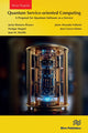Book cover of: Quantum Service-oriented Computing: A Proposal for Quantum Software as a Service