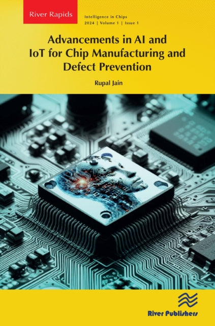 Book cover of: Advancements in AI and IoT for Chip Manufacturing and Defect Prevention. By: Rupal Jain