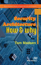 Book cover of: Security Architecture – How & Why. By: Tom Madsen