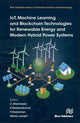 Book cover of: IoT, Machine Learning and Blockchain Technologies for Renewable Energy and Modern Hybrid Power Systems. By: C. Sharmeela